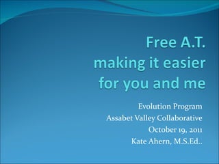 Evolution Program Assabet Valley Collaborative October 19, 2011 Kate Ahern, M.S.Ed.. 