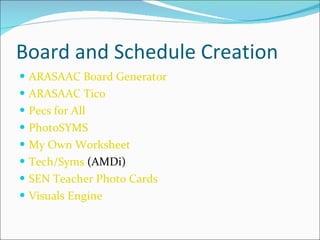 Board and Schedule Creation ARASAAC Board Generator ARASAAC Tico Pecs for All PhotoSYMS    My Own Worksheet  Tech/Syms  (AMDi)  SEN Teacher Photo Cards  Visuals Engine  
