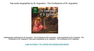 free audio biographies by St. Augustine ­ The Confessions of St. Augustine 
autobiography audiobooks by St. Augustine ­ The Confessions of St. Augustine  | best audiobooks by St. Augustine ­ The 
Confessions of St. Augustine  | free audio biographies by St. Augustine ­ The Confessions of St. Augustine 
LINK IN PAGE 4 TO LISTEN OR DOWNLOAD BOOK
 