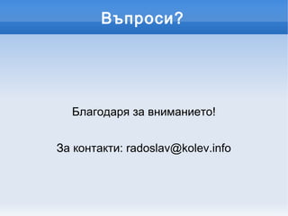 Въпроси?




  Благодаря за вниманието!


За контакти: radoslav@kolev.info
 