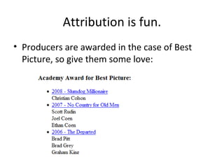 Attribution is fun. Producers are awarded in the case of Best Picture, so give them some love: 