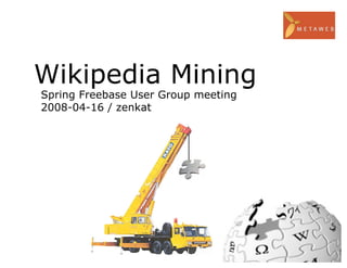 Wikipedia Mining
Spring Freebase User Group meeting
2008-04-16 / zenkat