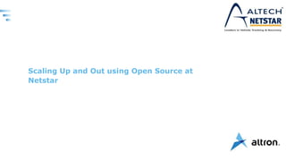 Scaling Up and Out using Open Source at
Netstar
 