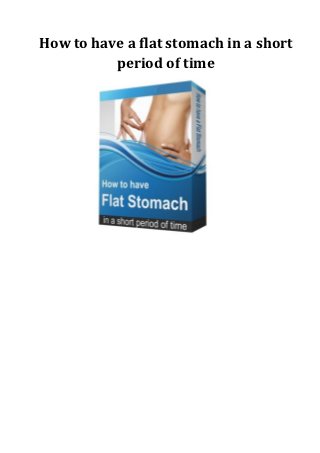 How to have a flat stomach in a short
          period of time
 