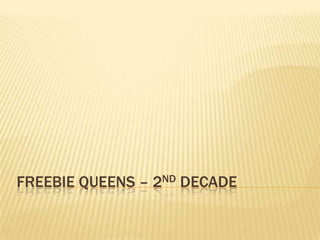 Freebie Queens – 2nd Decade 