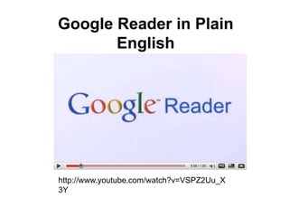 Google Reader in Plain Englishhttp://www.youtube.com/watch?v=VSPZ2Uu_X3Y