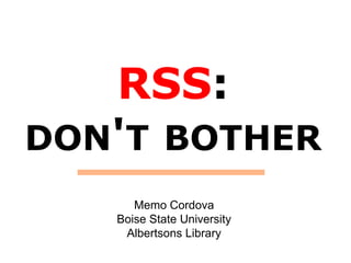 RSS: don't botherMemo CordovaBoise State University Albertsons Library