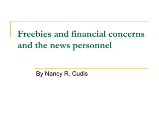 Freebies and financial concerns
and the news personnel

    By Nancy R. Cudis
 