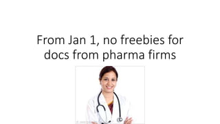 From Jan 1, no freebies for
docs from pharma firms
 