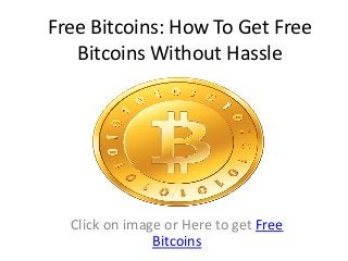 Free Bitcoins: How To Get Free
Bitcoins Without Hassle

Click on image or Here to get Free
Bitcoins

 