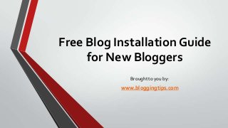 Free Blog Installation Guide
for New Bloggers
Brought to you by:

www.bloggingtips.com

 