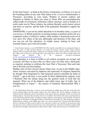 In this brief transit - or think-in the history of education, we believe it is one of
the founding pillars of any state That claims to be, it was to institutionalize it
Necessary, According to your needs, Whether in ancient empires and
forgotten as Hindus or Maya city states to Those Who are presumptuously
called cradle of civilization, reflections reflects structure: such as Simple as it
really needs was In These cultures, the military Broadly social classes, priests
and rulers or warriors, and the bulk of the population Intended to support the
structure.
THEREFORE, it can not be called education in its broadest sense, a system of
convenience, in Which uniforms or training humans to perform all his life as a
competent worker or Effective soldier, while another is Instructed in the art of
war, and a few others in the arts, philosophy and direction of the State, and
you can not call this education, on simple reason, lacking its basic and
essential feature, que is the universality.
11

- Rome Became domains so soon EXTENSIVE That Were hardly controllable by an incompetent Senate to
move the equity or make decisions Quickly, all conquered territories (mostly people without military
tradition) Were occupied by the Empire, taking the most valuable of Their culture material wealth and social
life, taking what is Necessary and required fees and submission to Rome, but did not change further the
religious
and
political
life
of
the
conquered
territories. Consultable
in: http://explorethemed.com/RomeMedEs.asp

True education is a feast or buffet to all without exception are invited, and
everyone will Have to taste what you Most want, not what suits a third party
as required, omitting to celebrate this feast That is Necessary That each take
one or Provide your prescription .
Malthus info we have eleven Classics States tour, we got to the Middle Ages,
where societies convulsed by darkness and repression of religious fanaticism
by thought That Originated In That historical period controlled the helm of
United 12 , que at the time, it was useful To Have frightened his subjects, soon
I Realized That the human being has the greatest needs of food that the
stomach, When out of the darkness and called ensue Age of Light, Age of
Enlightenment or Figure 13 , the essence of humanity Demonstrated That it
was not
12

- The Philosophical Dark Ages, is Known as the period from the Middle Ages (476, date of the fall of the
Western Roman Empire and the Eastern Roman year 1453 Empire fell, but his influence extended even
reduced until the eighteenth century).The darkness of the human mind was palpable, unable to question the
religious dogma, revealed truths not admit criticism or testability. The Church at this stage acquired immense
power That transcended the sphere of religion, and the adoption of Christianity in late antiquity, During the
reign Emperor Theodosius of, through the Edict of Thessalonica (November 24, 380) meant great progress,
Humanizing the customs, in the Middle Ages, there was a great scientist kick, Preventer That May Develop
theories contradict the Bible said the right to free expression of Ideas was curtailed to the point that many
who dared to exercise ended Convicted by the courts of the Inquisition. The Greek and Roman antiquity With
the depth of his thoughts, Especially from Athens, had to suffer a deep and long sleep, que awakened in the .

 