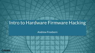Intro to Hardware Firmware Hacking
Andrew Freeborn
1
 