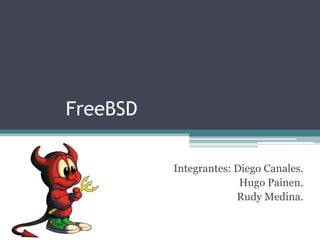 FreeBSD

          Integrantes: Diego Canales.
                        Hugo Painen.
                       Rudy Medina.
 