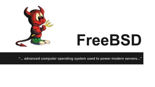 FreeBSD 
“... advanced computer operating system used to power modern servers...” 
 
