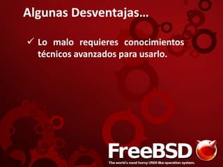 Algunas Desventajas…
 Lo malo requieres conocimientos
técnicos avanzados para usarlo.
 