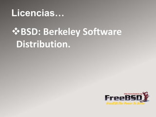 Licencias…
BSD: Berkeley Software
Distribution.
 