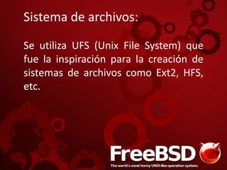 Sistema de archivos:
Se utiliza UFS (Unix File System) que
fue la inspiración para la creación de
sistemas de archivos como Ext2, HFS,
etc.
 