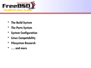 The Build System The Ports System System Configuration Linux Compatability Filesystem Research …  and more 