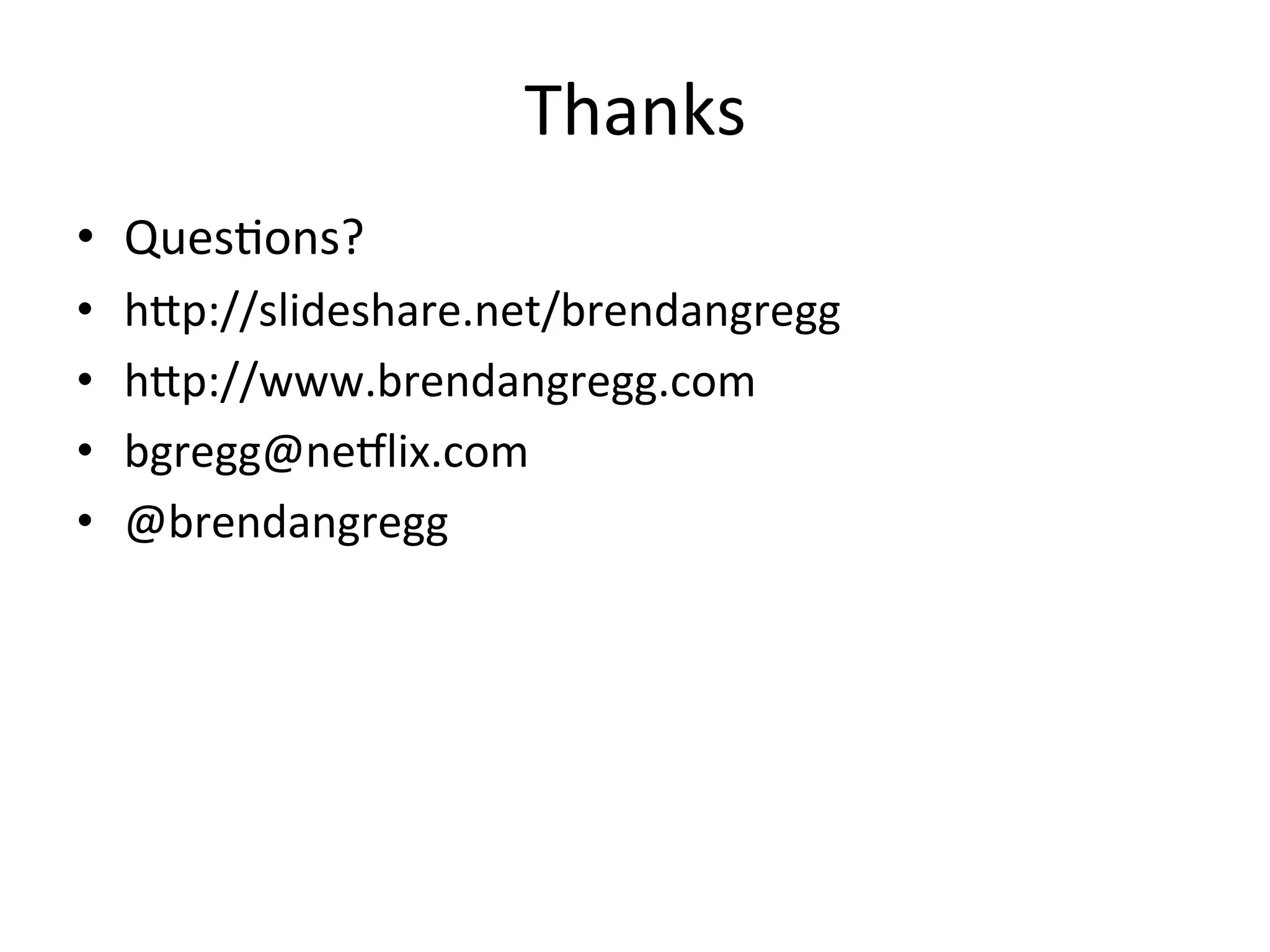 Thanks 
• Ques=ons? 
• hup://slideshare.net/brendangregg 
• hup://www.brendangregg.com 
• bgregg@ne5lix.com 
• @brendangregg 
