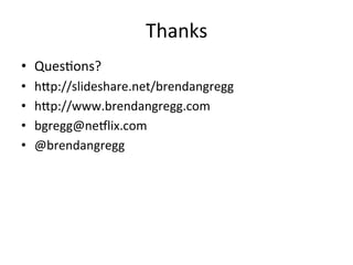 Thanks 
• Ques=ons? 
• hup://slideshare.net/brendangregg 
• hup://www.brendangregg.com 
• bgregg@ne5lix.com 
• @brendangregg 
