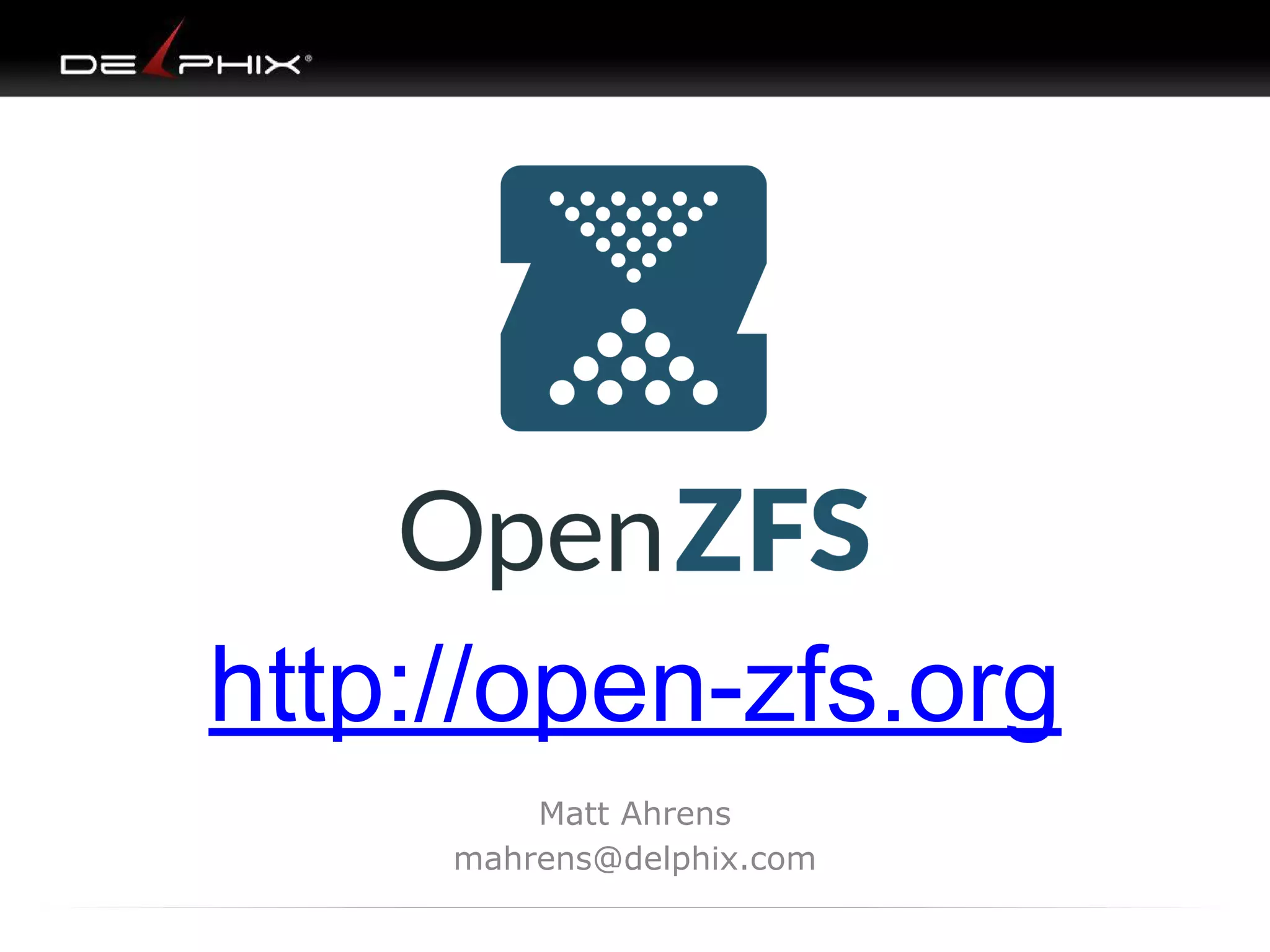 Matt Ahrens
mahrens@delphix.com
http://open-zfs.org
 