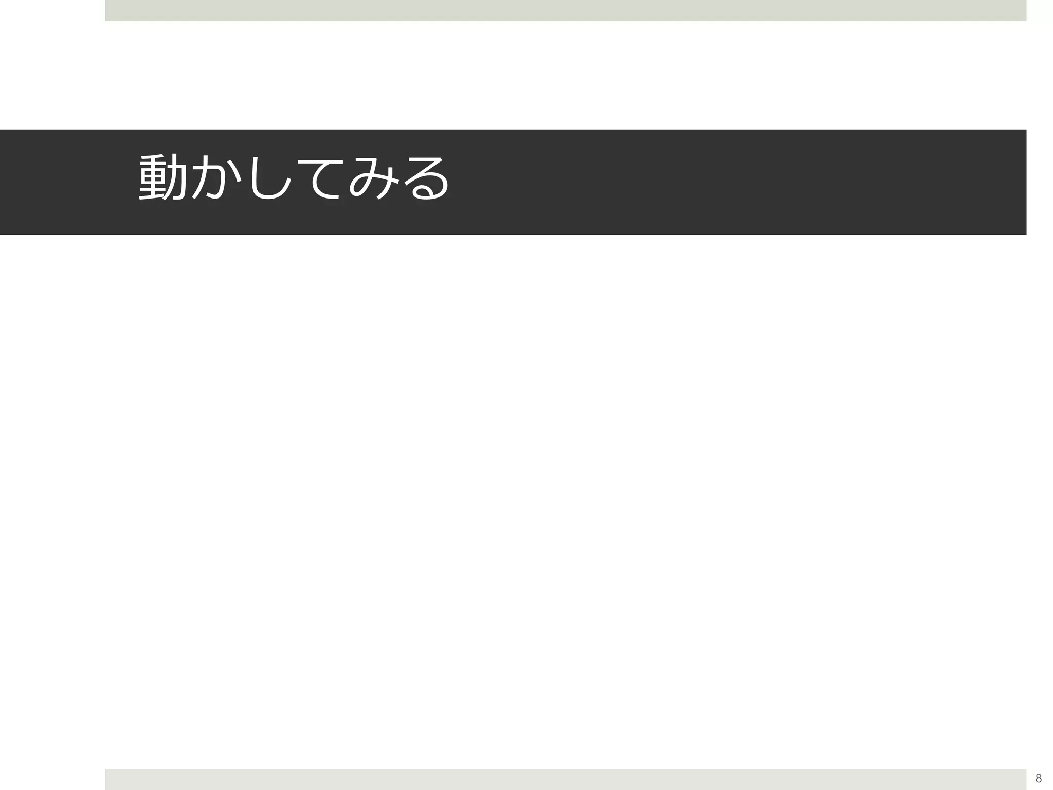 動かしてみる
8
 