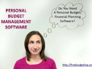 Do You Need
A Personal Budget/
Financial Planning
Software?
http://freebudgeting.com
 