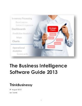 1
The Business Intelligence
Software Guide 2013
ThinkBusinessy
8th August 2013
Ian Tomlin
 