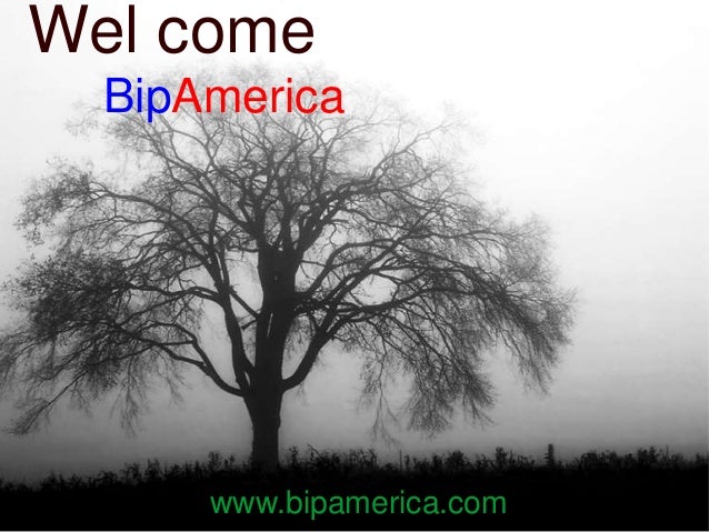 Wel come
BipAmerica
www.bipamerica.com
 
