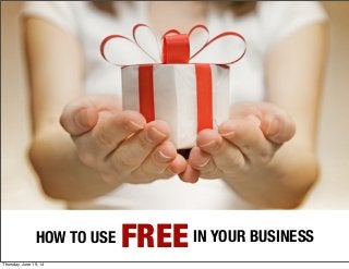 HOW TO USE
FREE
IN YOUR BUSINESSFREE
Thursday, June 19, 14
 