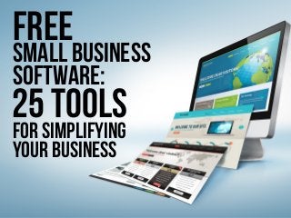 25 ToolsFor Simplifying
Your Business
Free
Small Business
Software:
 