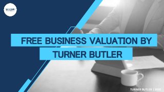 FREE BUSINESS VALUATION BY
TURNER BUTLER
TURNER BUTLER | 2020
 