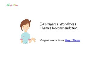 E-Commerce WordPress
Themes Recommendation.
Original source from: Magic Theme
 
