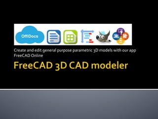 Create	and	edit	general	purpose	parametric	3D	models	with	our	app	
FreeCAD	Online	
 