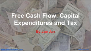Free Cash Flow, Capital
Expenditures and Tax
By Jae Jun
Photo credit: epSos.de / Foter / CC BYwww.oldschoolvalue.com
 