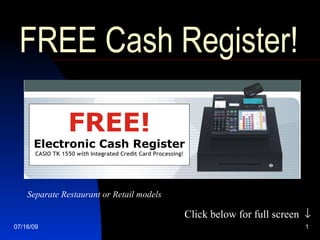 FREE Cash Register!

                  FREE!
      Electronic Cash Register
       CASIO TK 1550 with Integrated Credit Card Processing!




    Separate Restaurant or Retail models

                                                               Click below for full screen ↓
07/16/09                                                                                  1
 