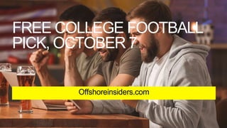 FREE COLLEGE FOOTBALL
PICK, OCTOBER 7
Offshoreinsiders.com
 