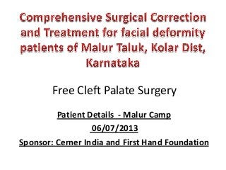 Free Cleft Palate Surgery
Patient Details - Malur Camp
06/07/2013
Sponsor: Cerner India and First Hand Foundation

 