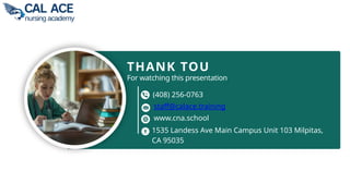 staff@calace.training
1535 Landess Ave Main Campus Unit 103 Milpitas,
CA 95035
(408) 256-0763
THANK TOU
For watching this presentation
www.cna.school
 