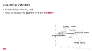 © 2016 MapR Technologies 10-18
Clustering: Definition
• Unsupervised learning task
• Groups objects into clusters of high similarity
 