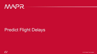 © 2016 MapR Technologies 10-24
© 2016 MapR Technologies
Predict Flight Delays
 