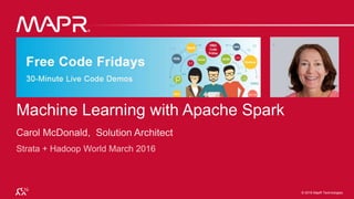 © 2016 MapR Technologies 10-1
© 2016 MapR Technologies
Machine Learning with Apache Spark
 