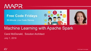 © 2016 MapR Technologies 10-1
© 2016 MapR Technologies
Machine Learning with Apache Spark
 