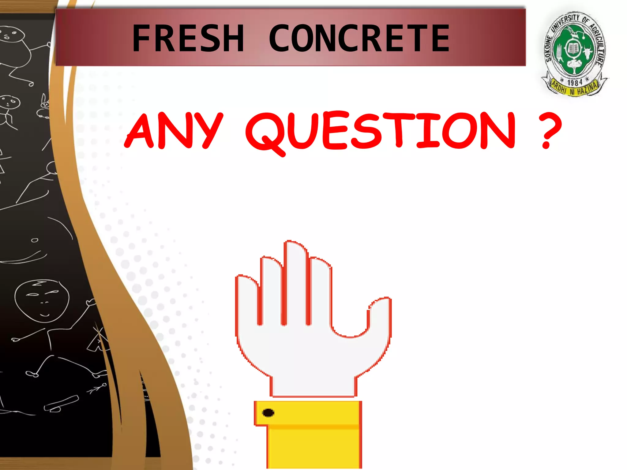 FRESH CONCRETE
ANY QUESTION ?
 