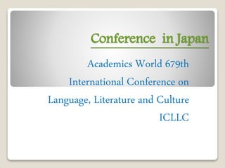 Conference in Japan
Academics World 679th
International Conference on
Language, Literature and Culture
ICLLC
 