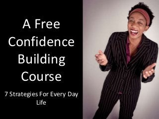 A Free
Confidence
Building
Course
7 Strategies For Every Day
Life
 