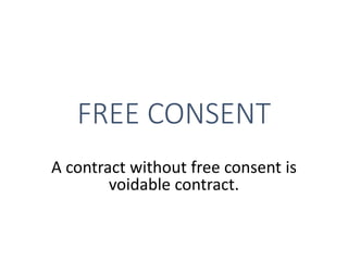 FREE CONSENT
A contract without free consent is
voidable contract.
 