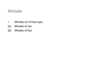Mistake
• Mistake are of two type
(a) Mistake of law
(b) Mistake of fact
 