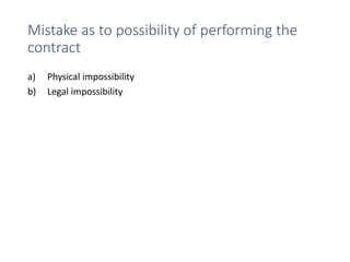 Mistake as to possibility of performing the
contract
a) Physical impossibility
b) Legal impossibility
 